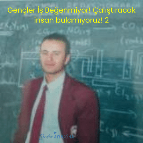 Gençler İş Beğenmiyor! Çalıştıracak insan bulamıyoruz!&nbsp;2